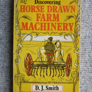Discovering Horse Drawn Farm Machinery, D J Smith