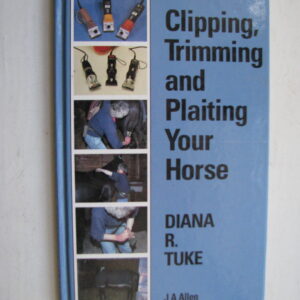 Clipping Trimming and Plaiting Your Horse Diana R. Tuke
