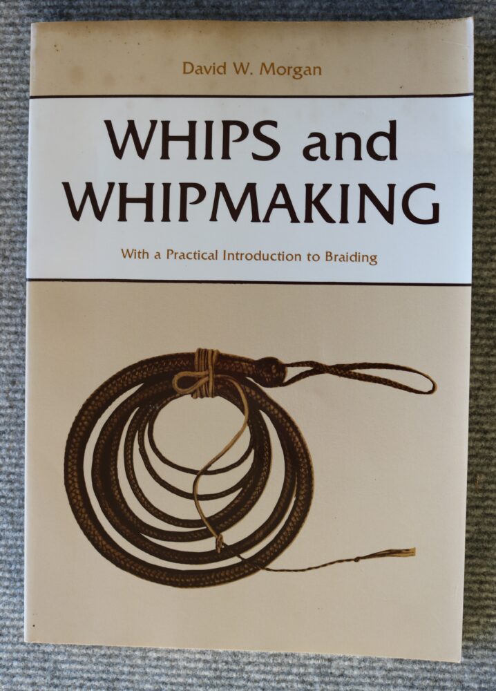 Whips and Whipmaking, with practical instruction to Braiding. David W Morgan